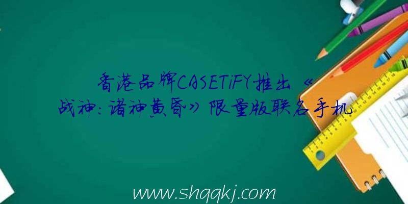 香港品牌CASETiFY推出《战神：诸神黄昏》限量版联名手机壳