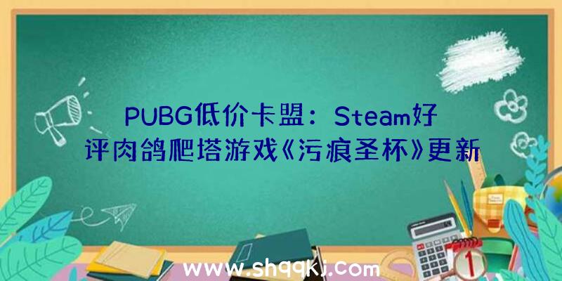 PUBG低价卡盟：Steam好评肉鸽爬塔游戏《污痕圣杯》更新官方宣布1.2版简中上线
