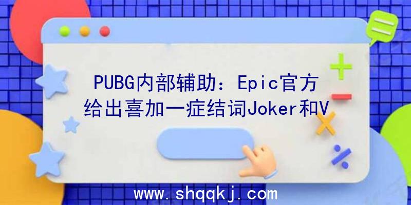 PUBG内部辅助：Epic官方给出喜加一症结词Joker和Visitor网友猜想或能够是年夜作《掌握》