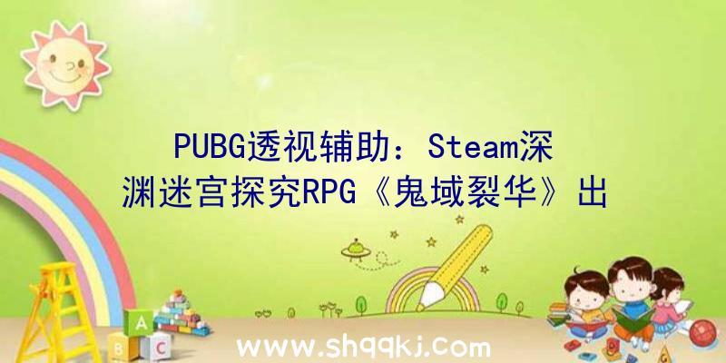 PUBG透视辅助：Steam深渊迷宫探究RPG《鬼域裂华》出售今朝售价163元