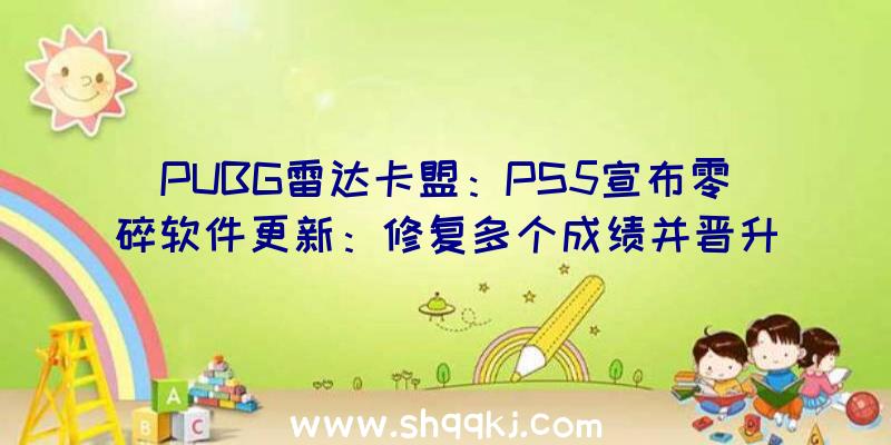 PUBG雷达卡盟：PS5宣布零碎软件更新：修复多个成绩并晋升其波动性
