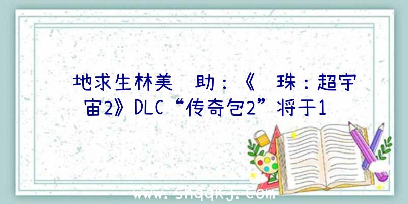 绝地求生林美辅助：《龙珠：超宇宙2》DLC“传奇包2”将于11/5推出收费更新日期为11月4日